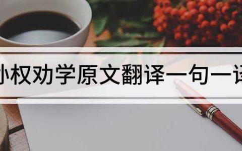 孙权劝学原文翻译一句一译一赏(孙权劝学的启示和道理)